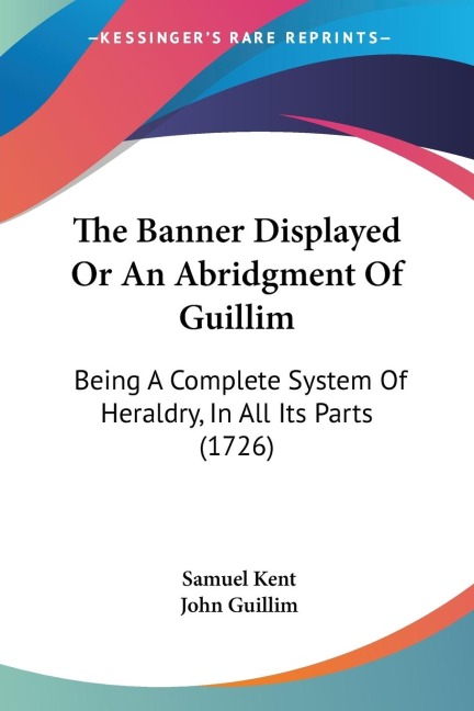 The Banner Displayed Or An Abridgment Of Guillim: Being A Complete System Of Heraldry, In All Its Parts (1726)