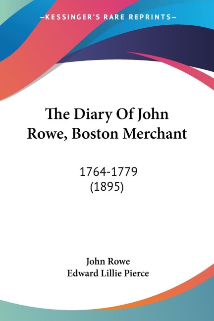 The Diary Of John Rowe, Boston Merchant: 1764-1779 (1895)