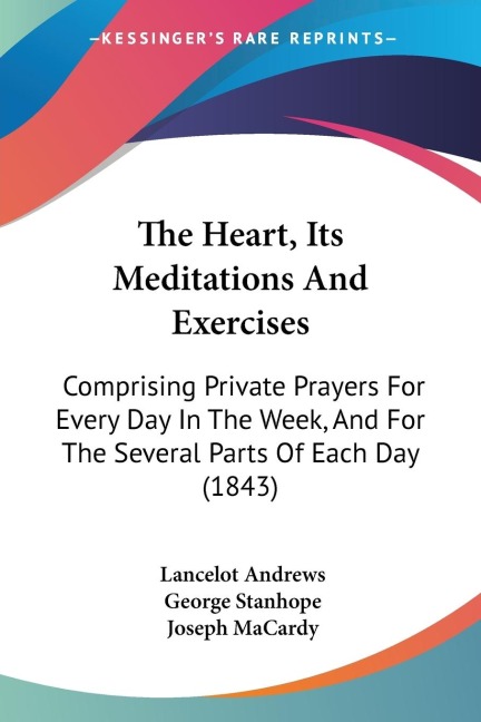 The Heart, Its Meditations And Exercises: Comprising Private Prayers For Every Day In The Week, And For The Several Parts Of Each Day (1843)