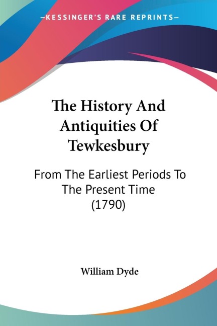 The History And Antiquities Of Tewkesbury: From The Earliest Periods To The Present Time (1790)