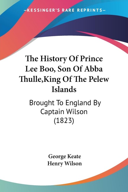 The History Of Prince Lee Boo, Son Of Abba Thulle,King Of The Pelew Islands: Brought To England By Captain Wilson (1823)