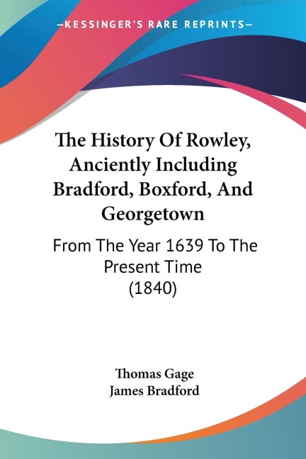 The History Of Rowley, Anciently Including Bradford, Boxford, And Georgetown: From The Year 1639 To The Present Time (1840)