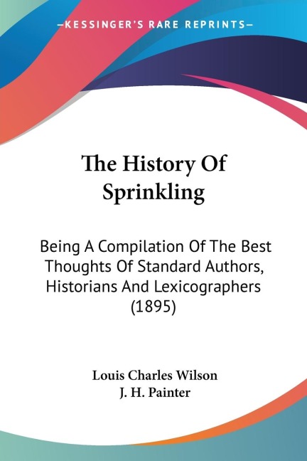 The History Of Sprinkling: Being A Compilation Of The Best Thoughts Of Standard Authors, Historians And Lexicographers (1895)