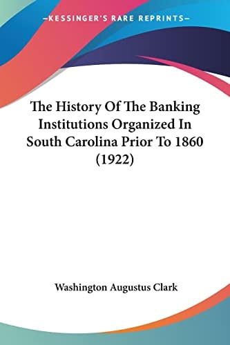 The History Of The Banking Institutions Organized In South Carolina Prior To 1860 (1922)