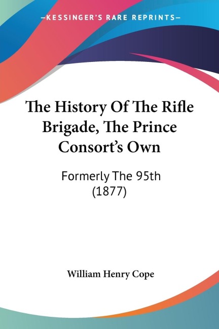 The History Of The Rifle Brigade, The Prince Consorts Own: Formerly The 95th (1877)