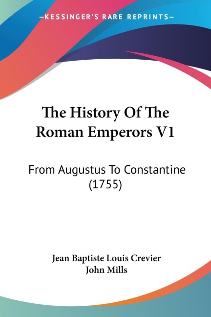 The History Of The Roman Emperors V1: From Augustus To Constantine (1755)