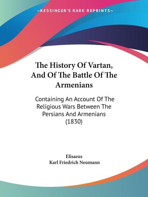 The History Of Vartan, And Of The Battle Of The Armenians: Containing An Account Of The Religious Wars Between The Persians And Armenians (1830)