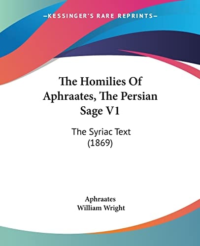 The Homilies Of Aphraates, The Persian Sage V1: The Syriac Text (1869)