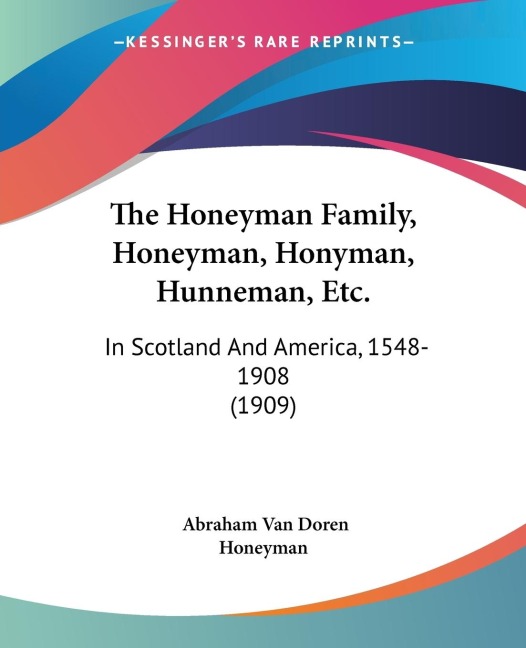 The Honeyman Family, Honeyman, Honyman, Hunneman, Etc.: In Scotland And America, 1548-1908 (1909)