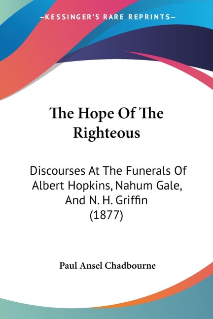The Hope Of The Righteous: Discourses At The Funerals Of Albert Hopkins, Nahum Gale, And N. H. Griffin (1877)