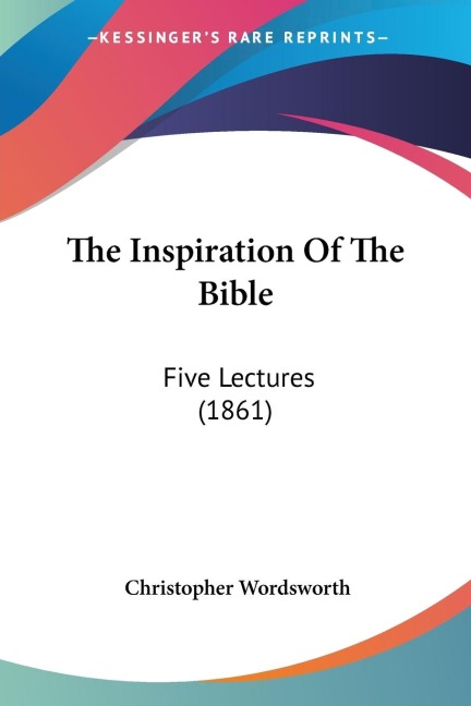 The Inspiration Of The Bible: Five Lectures (1861)