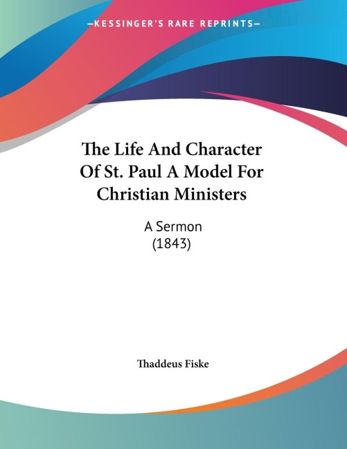 The Life And Character Of St. Paul A Model For Christian Ministers: A Sermon (1843)