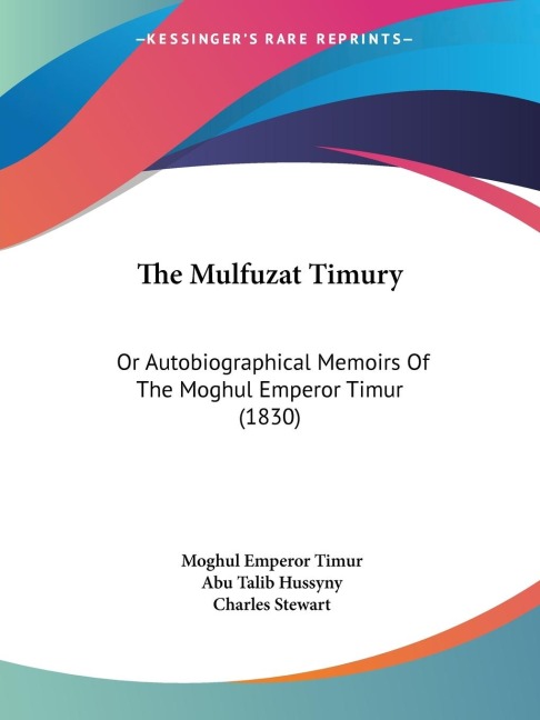 The Mulfuzat Timury: Or Autobiographical Memoirs Of The Moghul Emperor Timur (1830)