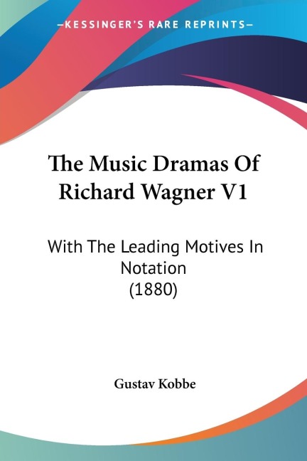 The Music Dramas Of Richard Wagner V1: With The Leading Motives In Notation (1880)