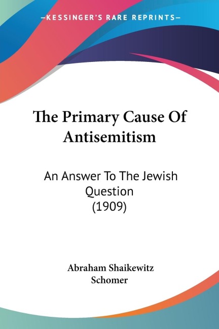 The Primary Cause Of Antisemitism: An Answer To The Jewish Question (1909)