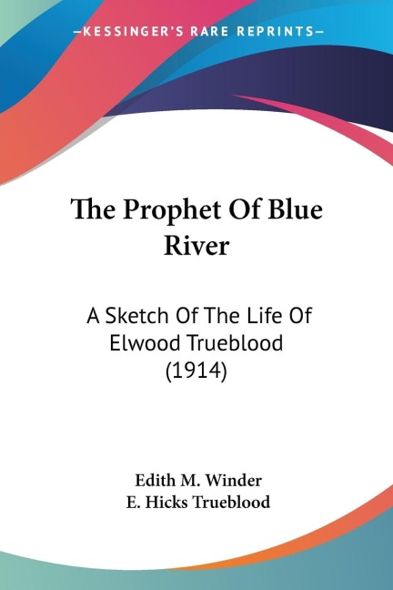 The Prophet Of Blue River: A Sketch Of The Life Of Elwood Trueblood (1914)