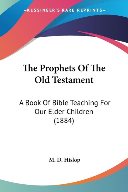 The Prophets Of The Old Testament: A Book Of Bible Teaching For Our Elder Children (1884)