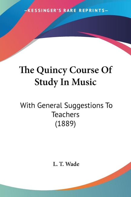 The Quincy Course Of Study In Music: With General Suggestions To Teachers (1889)