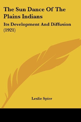 The Sun Dance Of The Plains Indians: Its Development And Diffusion (1921)