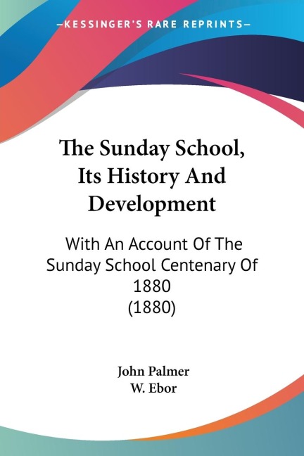 The Sunday School, Its History And Development: With An Account Of The Sunday School Centenary Of 1880 (1880)