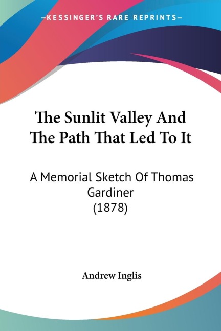 The Sunlit Valley And The Path That Led To It: A Memorial Sketch Of Thomas Gardiner (1878)
