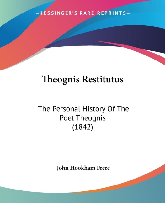 Theognis Restitutus: The Personal History Of The Poet Theognis (1842)