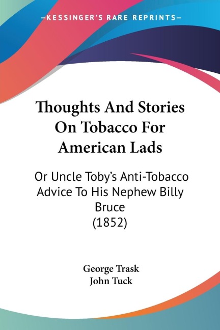 Thoughts And Stories On Tobacco For American Lads: Or Uncle Tobys Anti-Tobacco Advice To His Nephew Billy Bruce (1852)