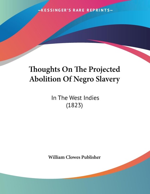 Thoughts On The Projected Abolition Of Negro Slavery: In The West Indies (1823)