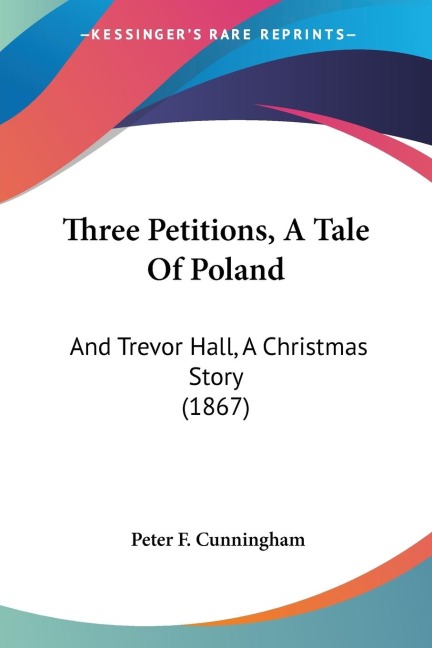 Three Petitions, A Tale Of Poland: And Trevor Hall, A Christmas Story (1867)
