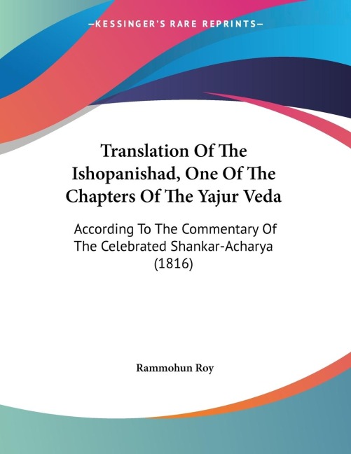 Translation Of The Ishopanishad, One Of The Chapters Of The Yajur Veda: According To The Commentary Of The Celebrated Shankar-Acharya (1816)