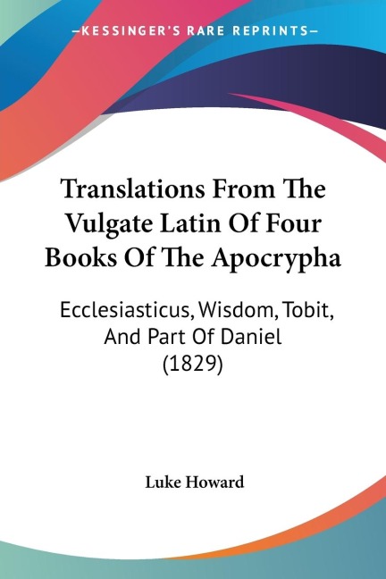 Translations From The Vulgate Latin Of Four Books Of The Apocrypha: Ecclesiasticus, Wisdom, Tobit, And Part Of Daniel (1829)