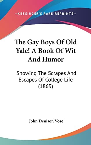 The Gay Boys Of Old Yale! A Book Of Wit And Humor: Showing The Scrapes And Escapes Of College Life (1869)