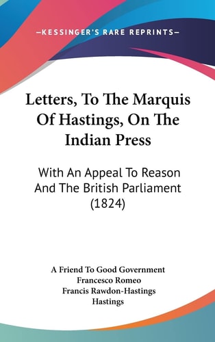 Letters, To The Marquis Of Hastings, On The Indian Press: With An Appeal To Reason And The British Parliament (1824)