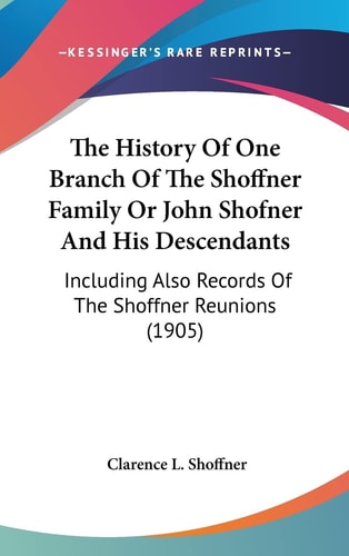 The History Of One Branch Of The Shoffner Family Or John Shofner And His Descendants: Including Also Records Of The Shoffner Reunions (1905)