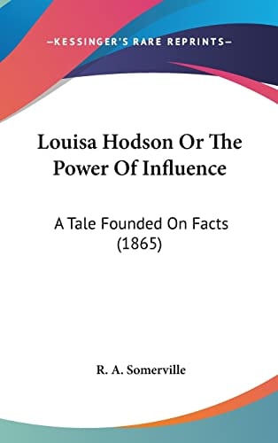 Louisa Hodson Or The Power Of Influence: A Tale Founded On Facts (1865)