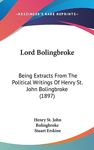 Lord Bolingbroke: Being Extracts From The Political Writings Of Henry St. John Bolingbroke (1897)