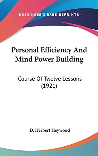 Personal Efficiency And Mind Power Building: Course Of Twelve Lessons (1921)