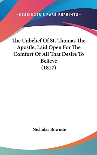 The Unbelief Of St. Thomas The Apostle, Laid Open For The Comfort Of All That Desire To Believe (1817)