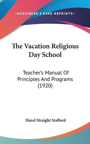 The Vacation Religious Day School: Teacher's Manual Of Principles And Programs (1920)