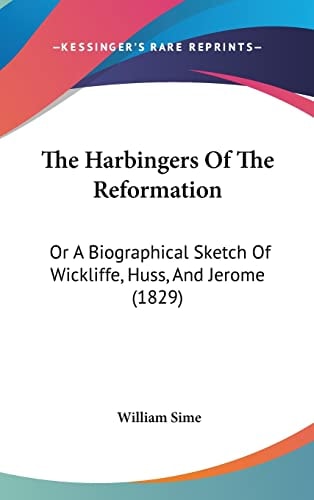 The Harbingers Of The Reformation: Or A Biographical Sketch Of Wickliffe, Huss, And Jerome (1829)