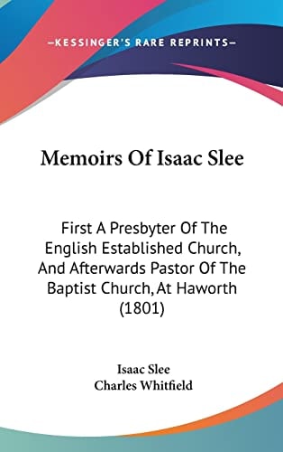 Memoirs Of Isaac Slee: First A Presbyter Of The English Established Church, And Afterwards Pastor Of The Baptist Church, At Haworth (1801)