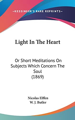 Light In The Heart: Or Short Meditations On Subjects Which Concern The Soul (1869)