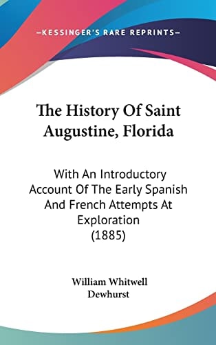 The History Of Saint Augustine, Florida: With An Introductory Account Of The Early Spanish And French Attempts At Exploration (1885)