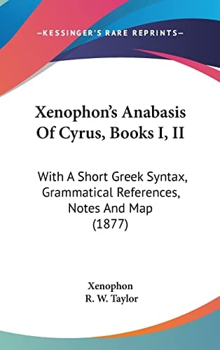 Xenophon's Anabasis Of Cyrus, Books I, II: With A Short Greek Syntax, Grammatical References, Notes And Map (1877)