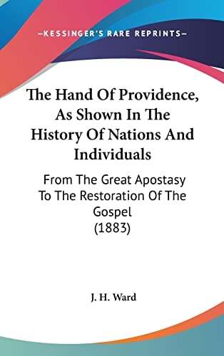 The Hand Of Providence, As Shown In The History Of Nations And Individuals: From The Great Apostasy To The Restoration Of The Gospel (1883)