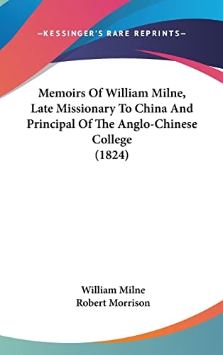 Memoirs Of William Milne, Late Missionary To China And Principal Of The Anglo-Chinese College (1824)