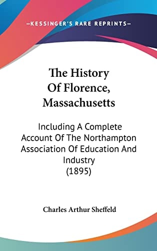 The History Of Florence, Massachusetts: Including A Complete Account Of The Northampton Association Of Education And Industry (1895)