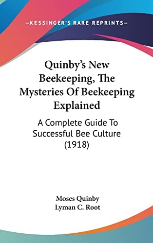 Quinby's New Beekeeping, The Mysteries Of Beekeeping Explained: A Complete Guide To Successful Bee Culture (1918)