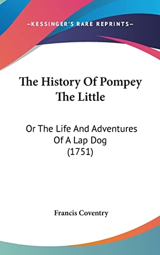 The History Of Pompey The Little: Or The Life And Adventures Of A Lap Dog (1751)