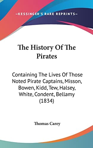 The History Of The Pirates: Containing The Lives Of Those Noted Pirate Captains, Misson, Bowen, Kidd, Tew, Halsey, White, Condent, Bellamy (1834)